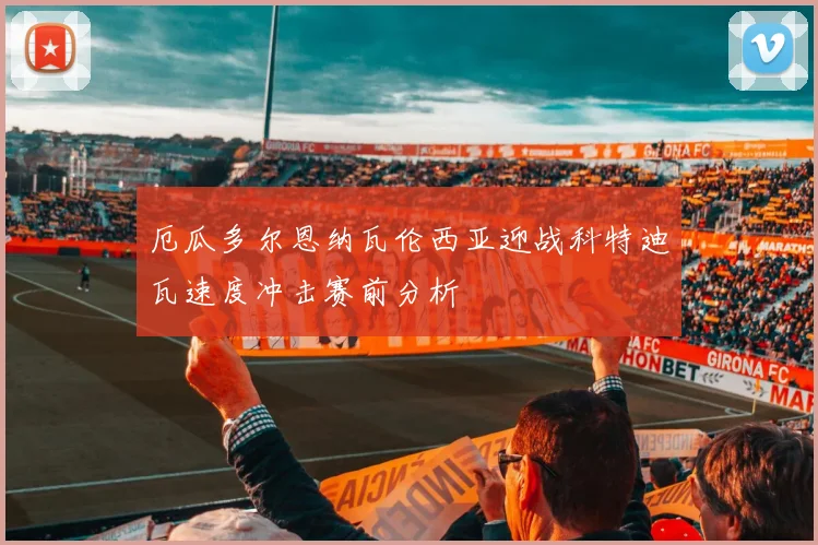 厄瓜多尔恩纳瓦伦西亚迎战科特迪瓦速度冲击赛前分析