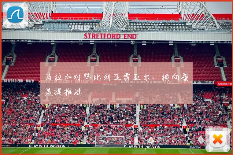 马拉加对阵比利亚雷亚尔，横向覆盖提推进