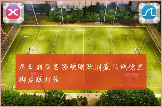 尼日利亚客场硬刚欧洲豪门佩德里脚后跟妙传